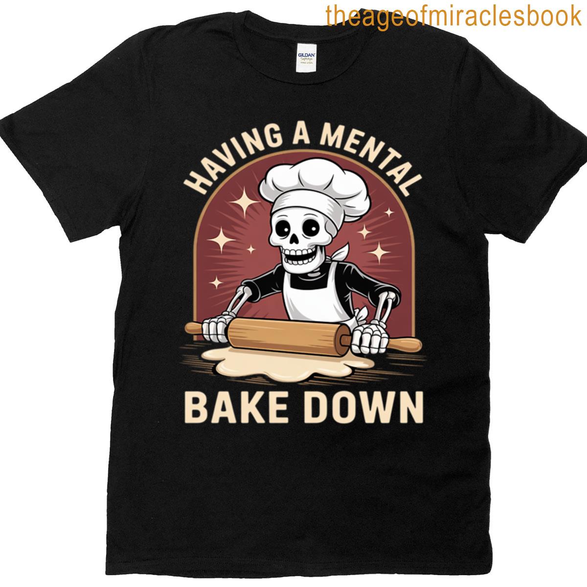 Having A Mental Bake Down Funny Skeleton Baker Chef Bake T-shirt