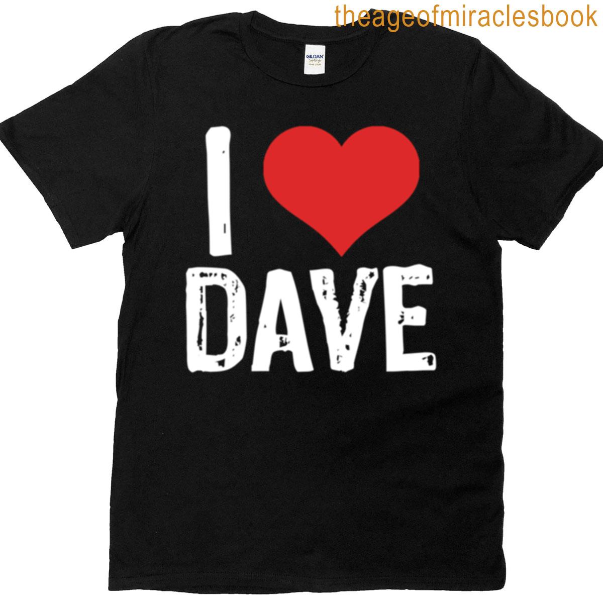 I Love Dave T-shirt