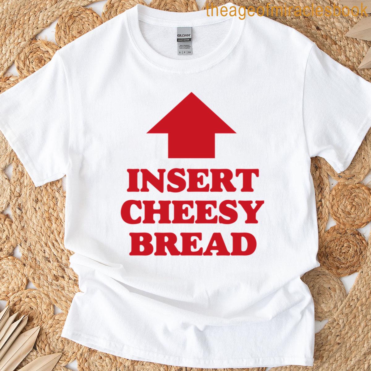 Insert Cheesy Bread T-shirt