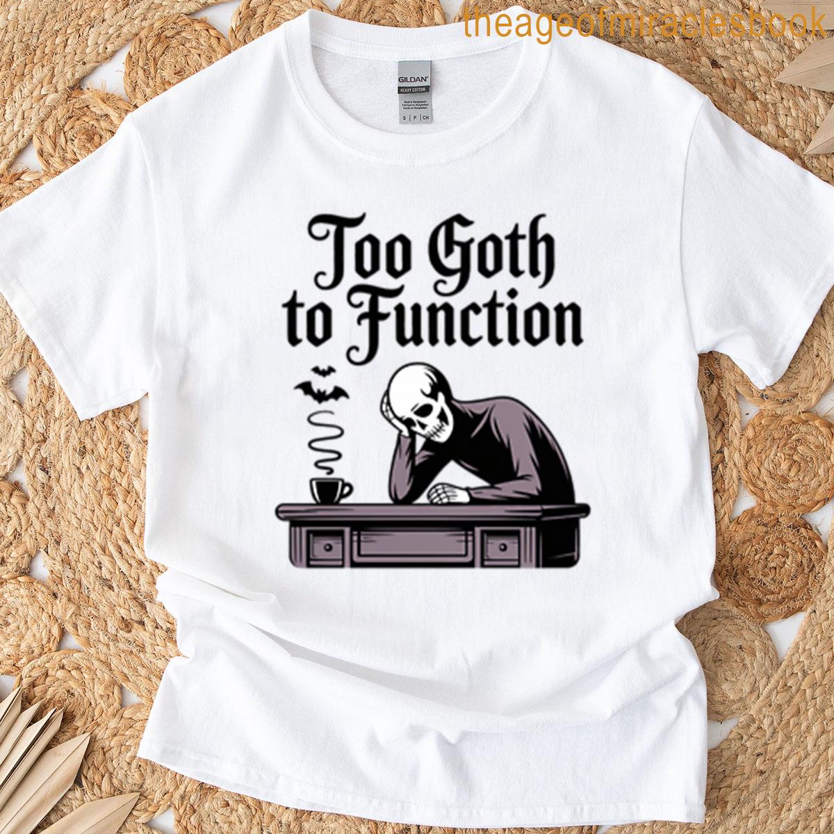 Too Goth To Function T-shirt