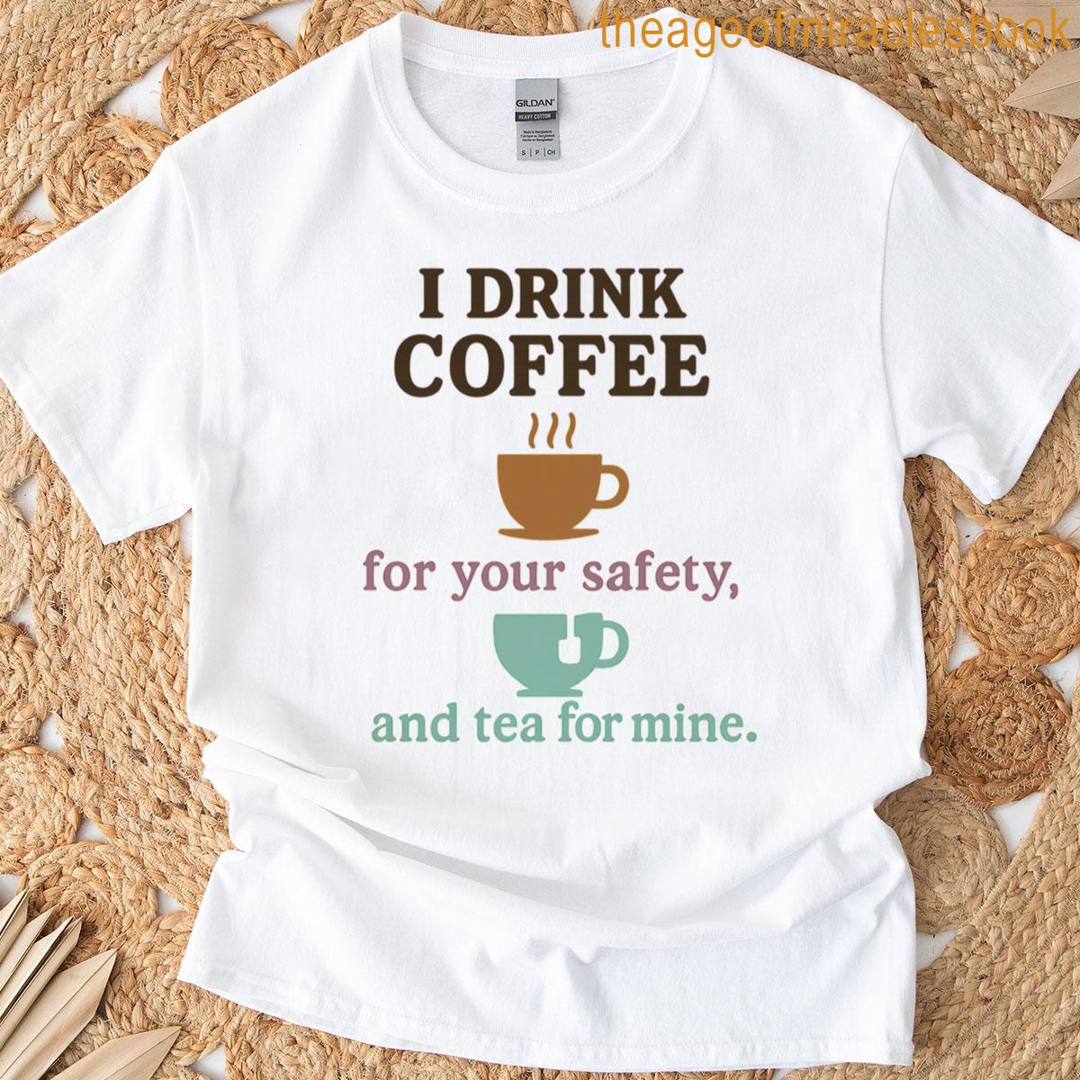 I Drink Coffee For Your Safety T-shirt