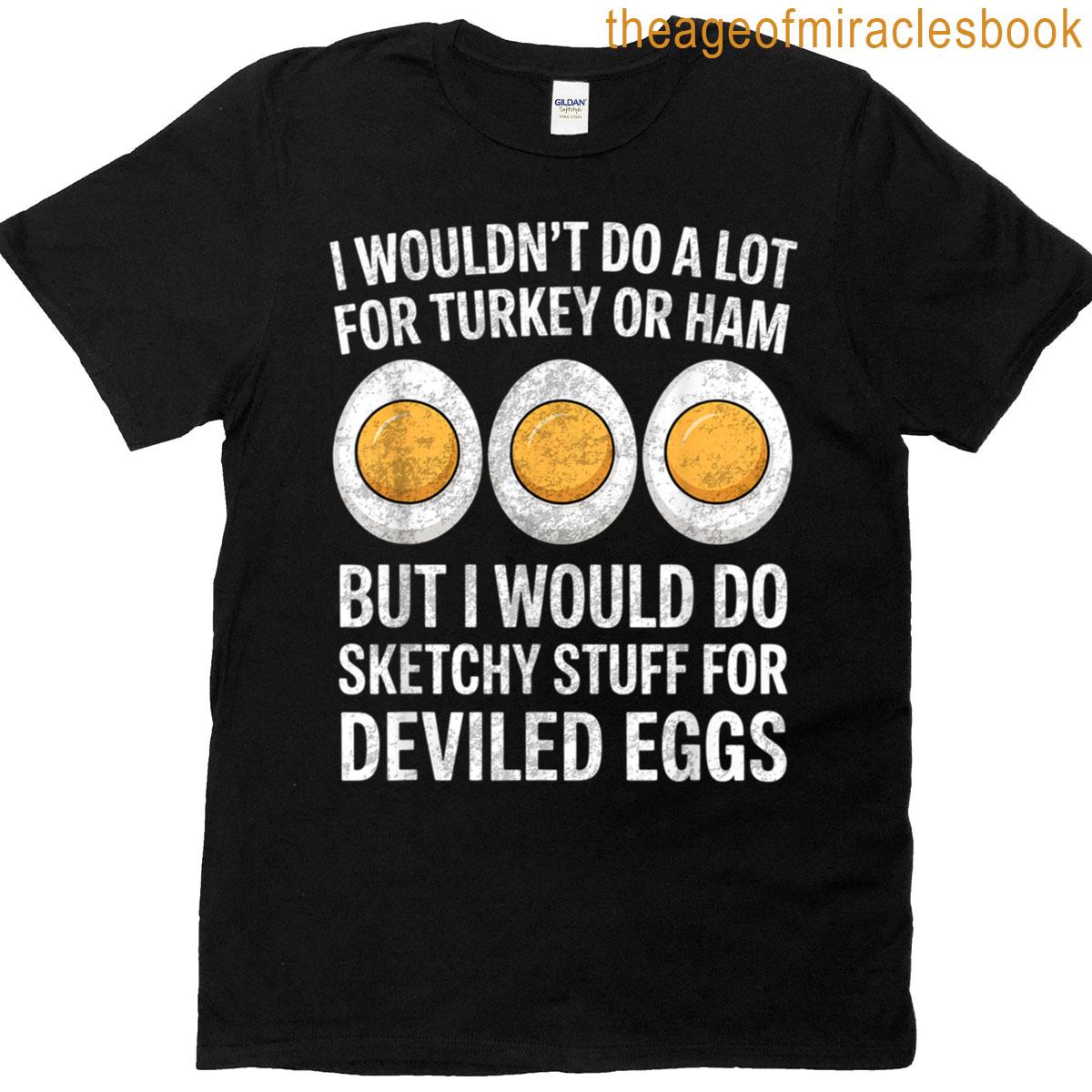 I Wouldnt Do A Lot But Deviled Eggs Funny Thanksgiving T-shirt