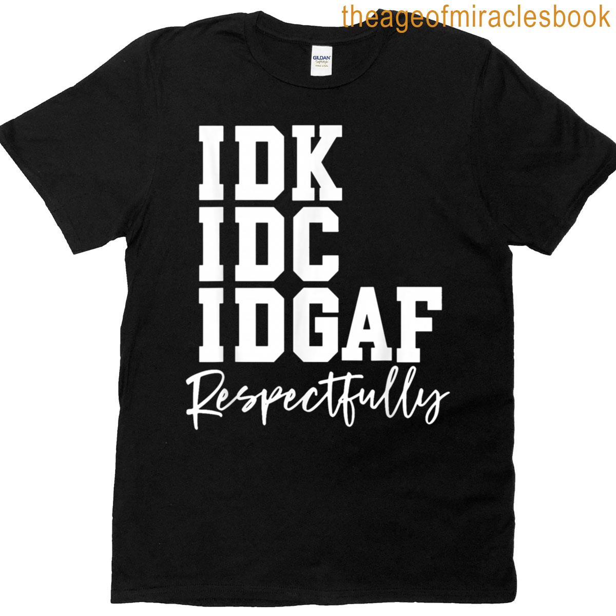 Idk Idc Idgaf Respectfully Funny Saying T-shirt