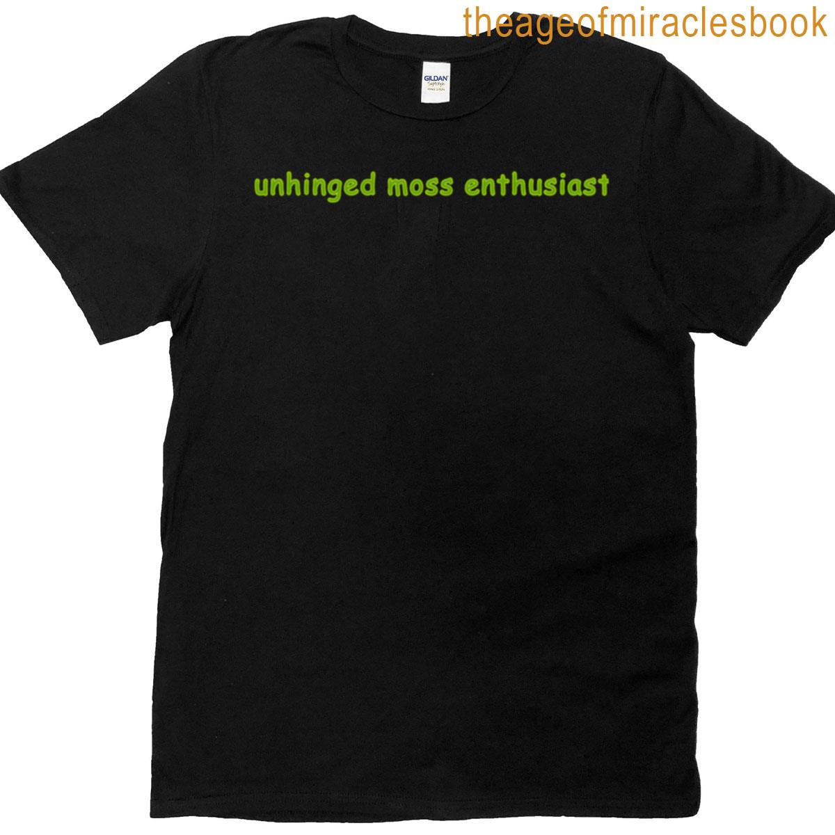 Unhinged Moss Enthusiast T-shirt