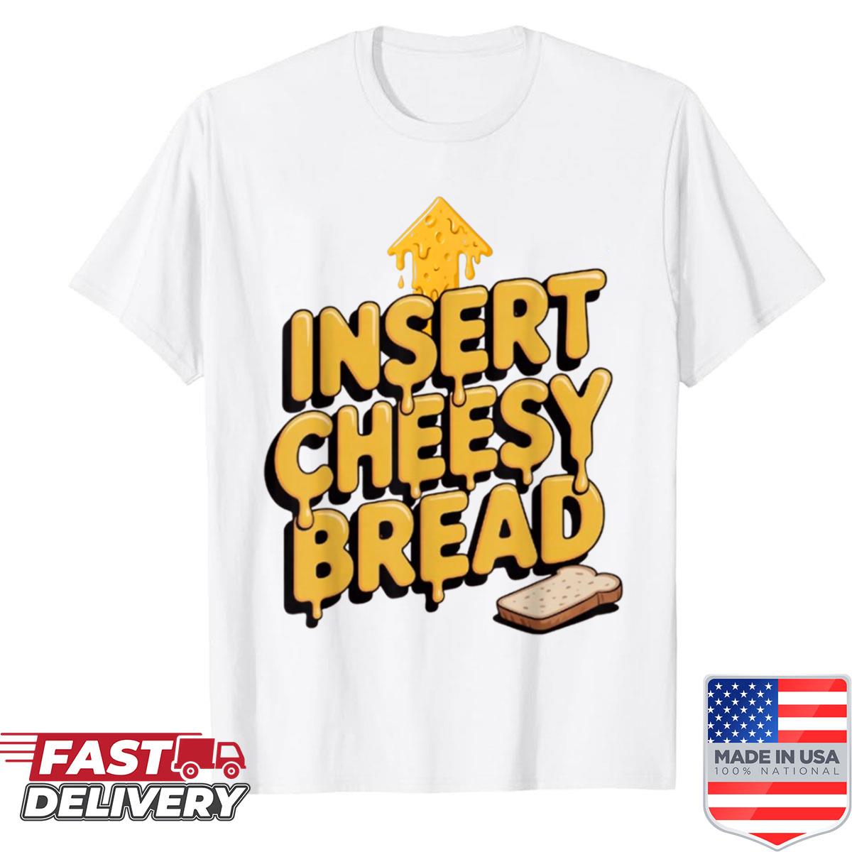 Insert Cheesy Bread Shirt