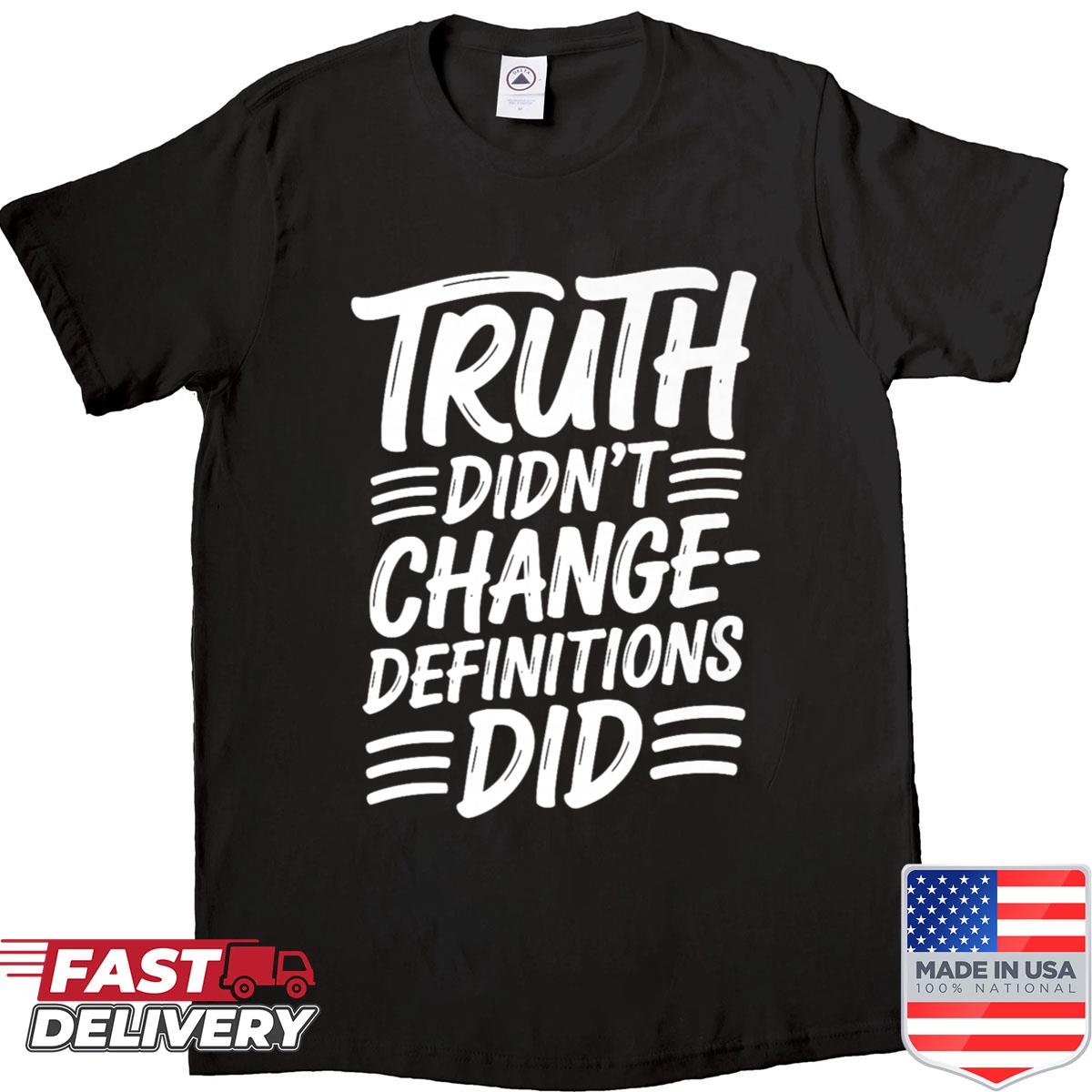Truth Didnt Change Definitions Did Bold Statement Premium Shirt