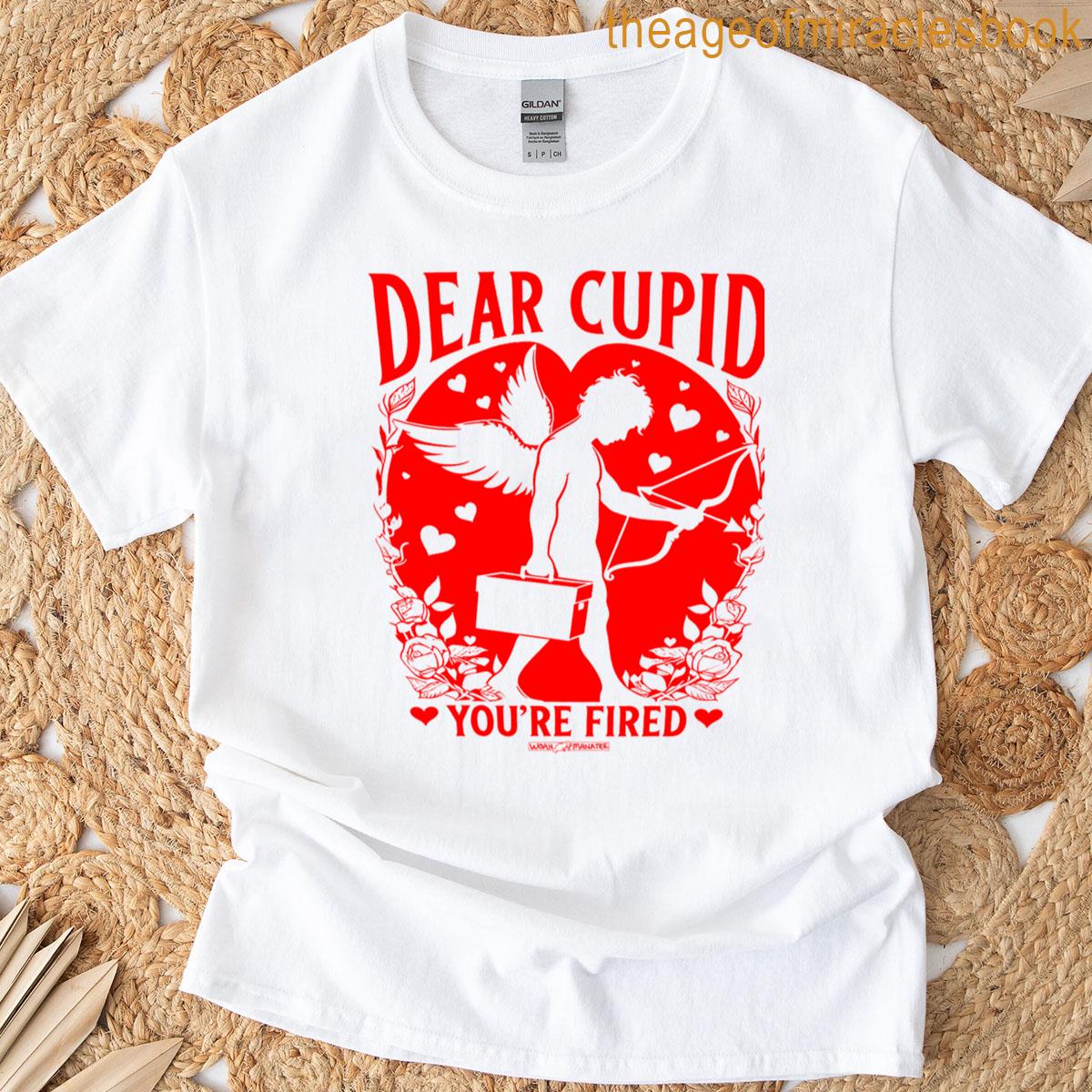 Dear Cupid Youre Fired T-shirt