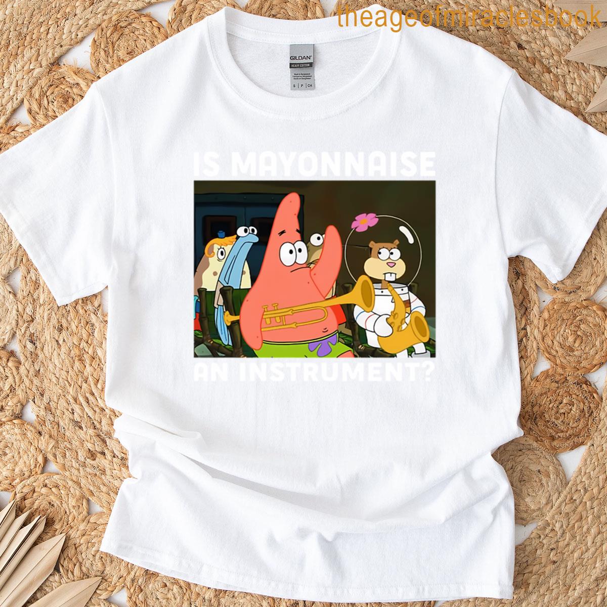 Is Mayonnaises An Instruments Funny Patrick T-shirt Is Mayonnaises An Instruments Funny Patrick T-shirt