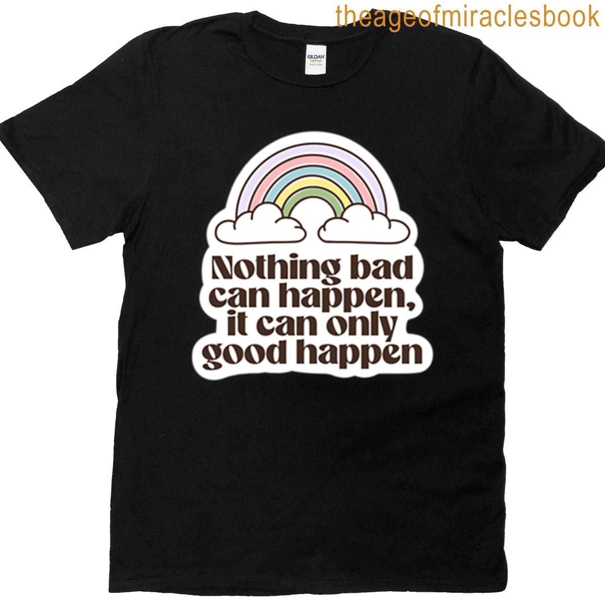 It Can Only Good Happen T-shirt