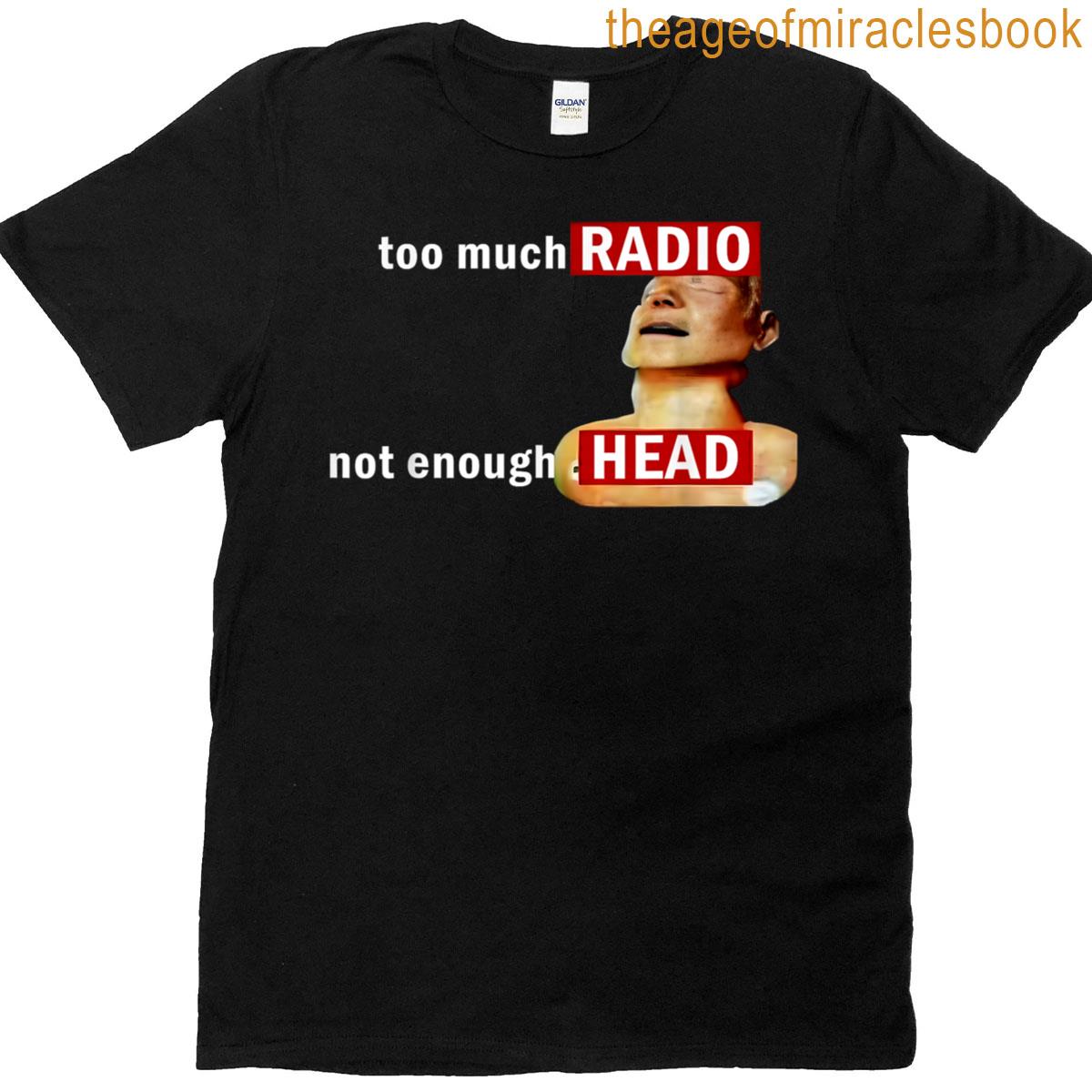 Too Much Radio Not Enough Head Meme T-shirt