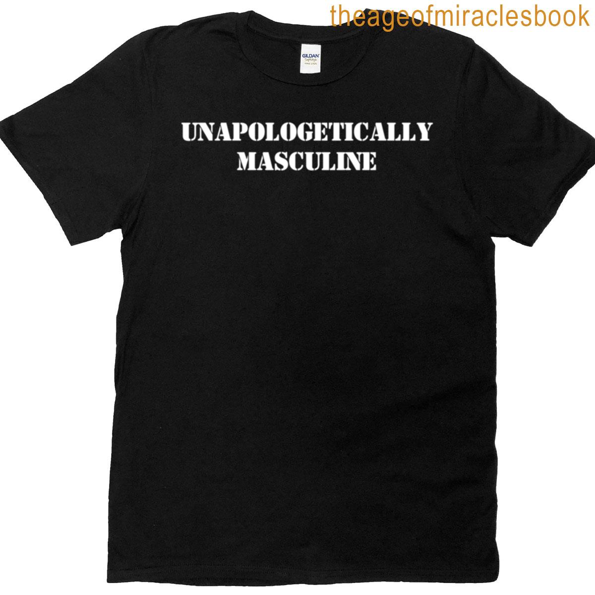 Unapologetically Masculine T-shirt
