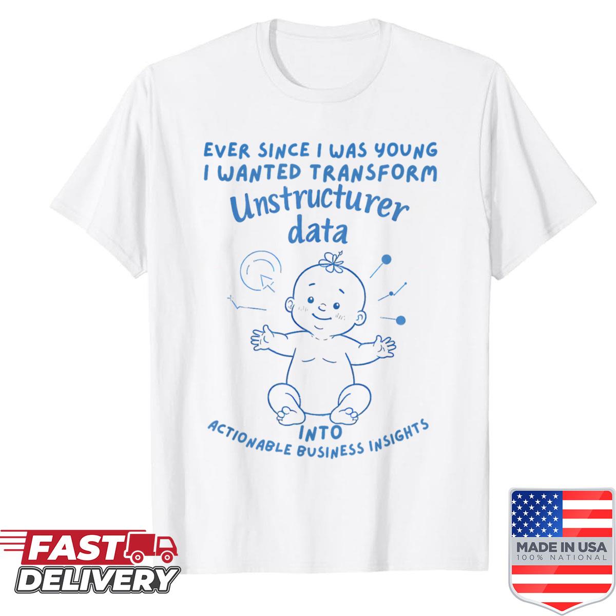 Ever Since I Was Young I Wanted Transform Unstructured Data Shirt