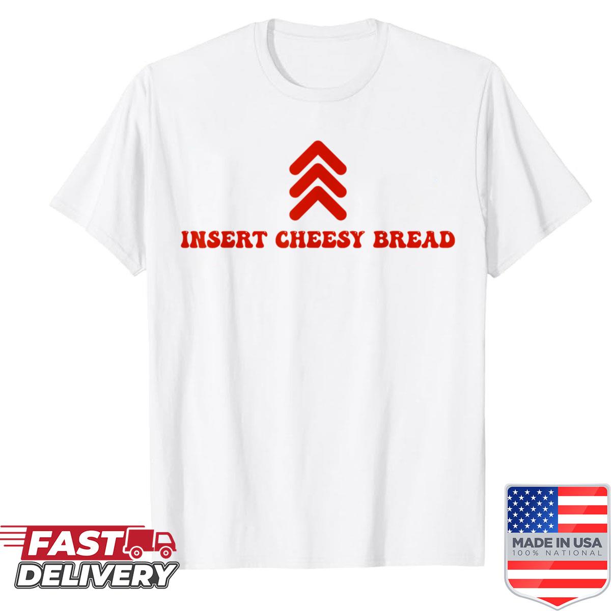 Insert Cheesy Bread Funny Meme Selfie Ready Shirt