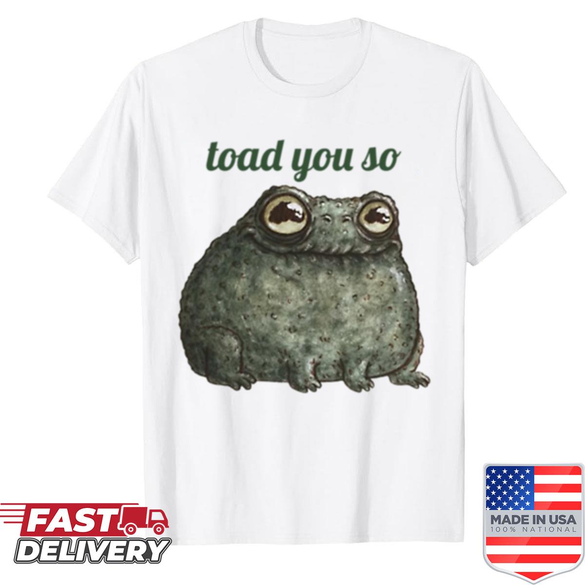 Toad You So Toad Shirt