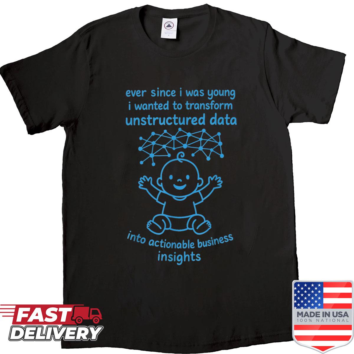Ever Since I Was Young I Wanted Transform Unstructured Data Shirt