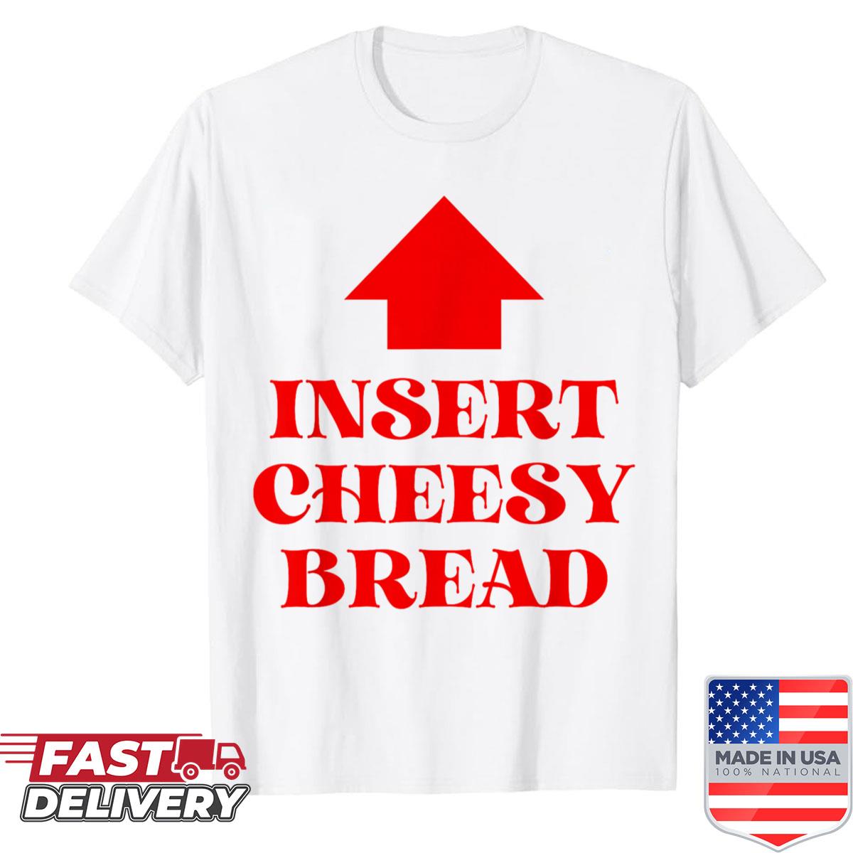 Insert Cheesy Bread Shirt