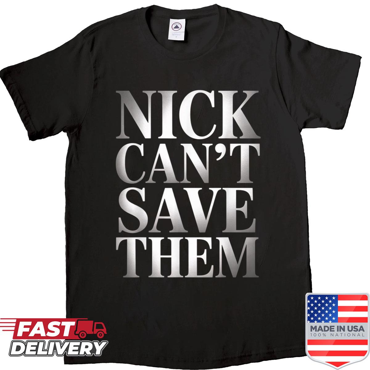 Nick Cant Save Them Shirt