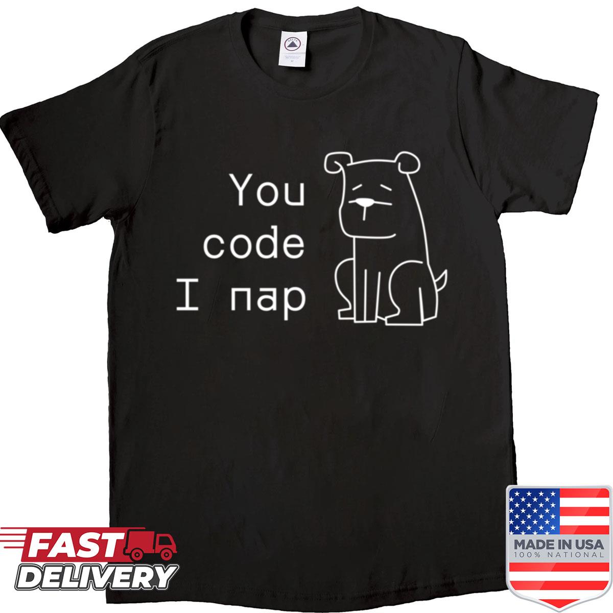 You Code I Nap Shirt
