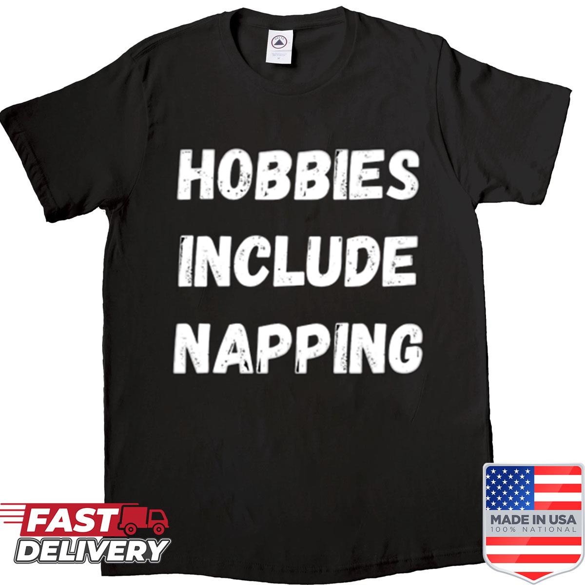 Hobbies Include Napping Shirt