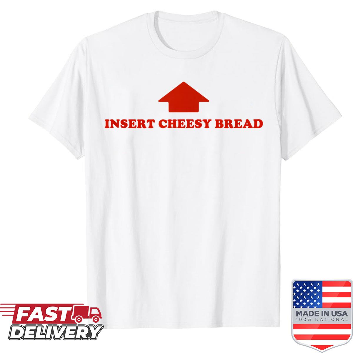 Insert Cheesy Bread Funny Meme Selfie Ready Shirt