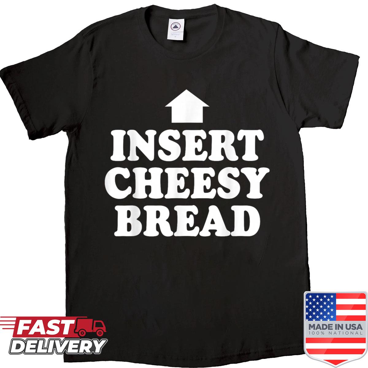 Insert Cheesy Bread Shirt