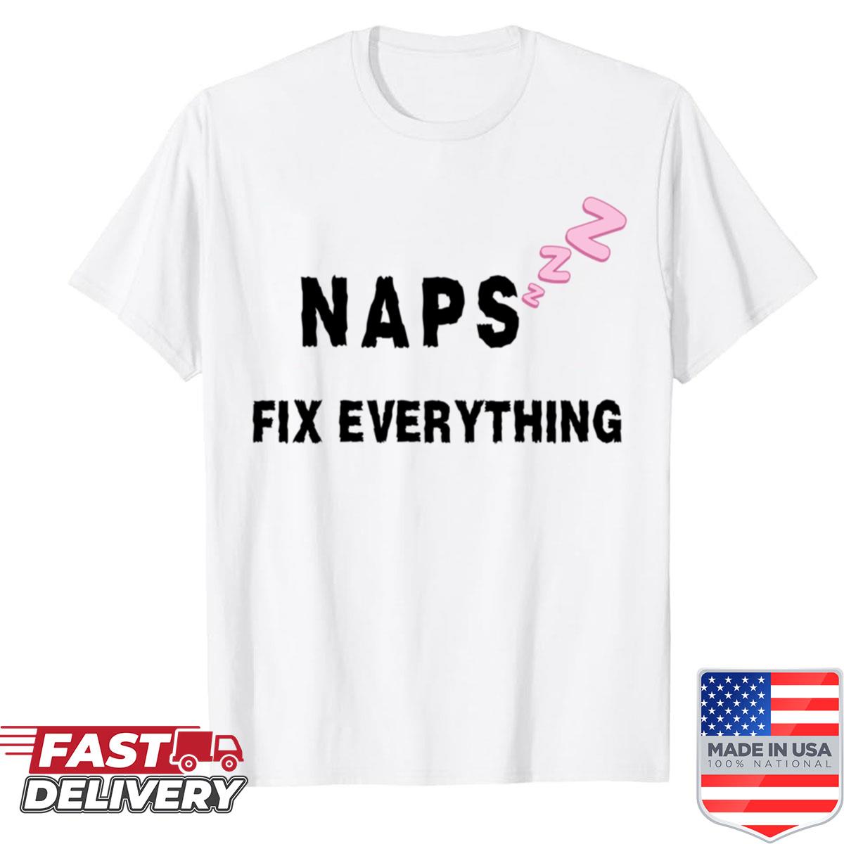 Naps Solve Everything – Hobbies Include Gift For Sleep Lovers Shirt