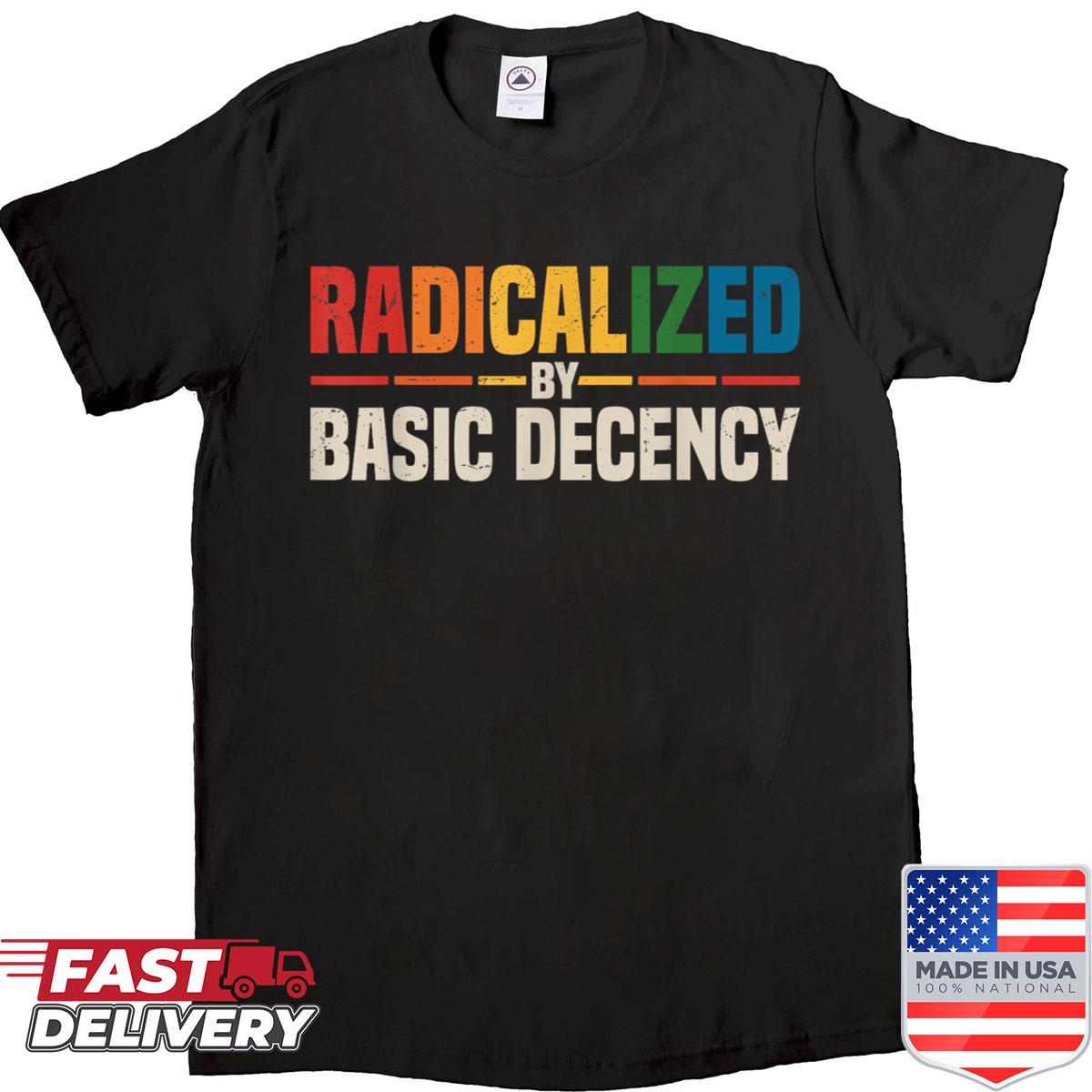 Vintage Radicalized By Basic Decency Cool Activism Funny Shirt