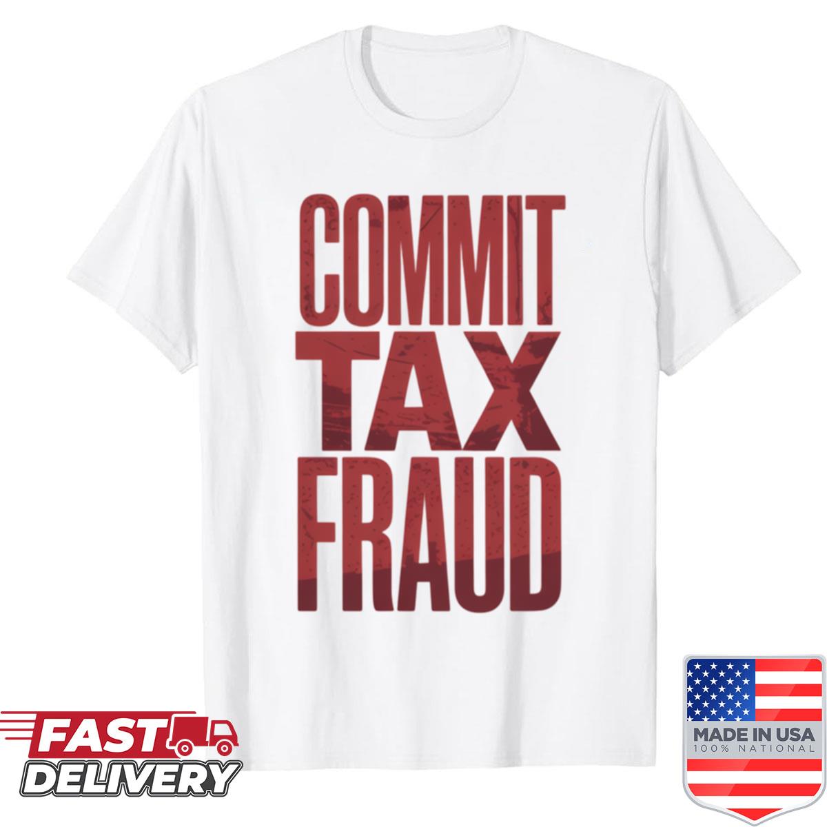 Commit Tax Fraud Shirt