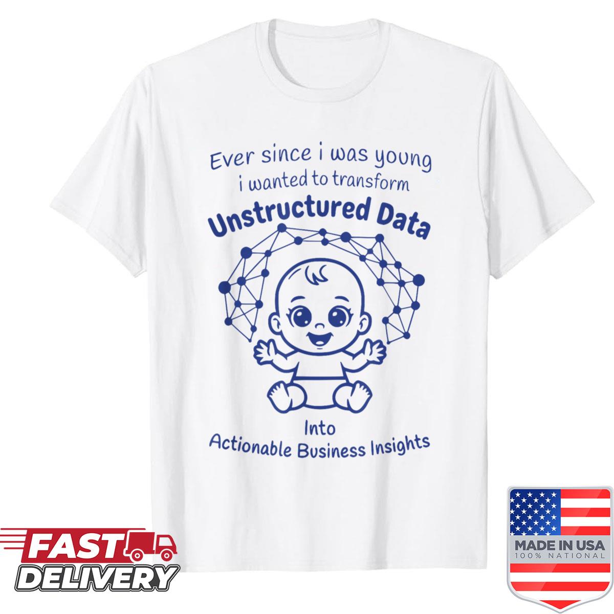 Ever Since I Was Young I Wanted Transform Unstructured Data Shirt