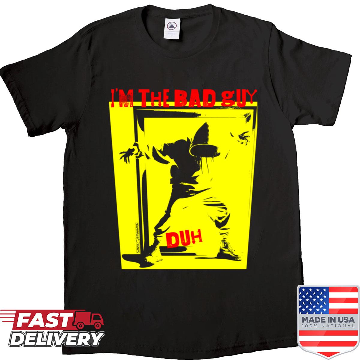 Im The Bad Guy Shirt