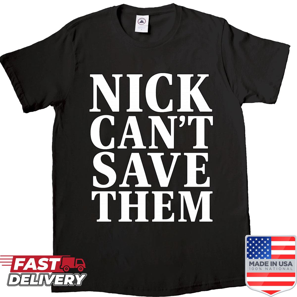 Nick Cant Save Them Shirt