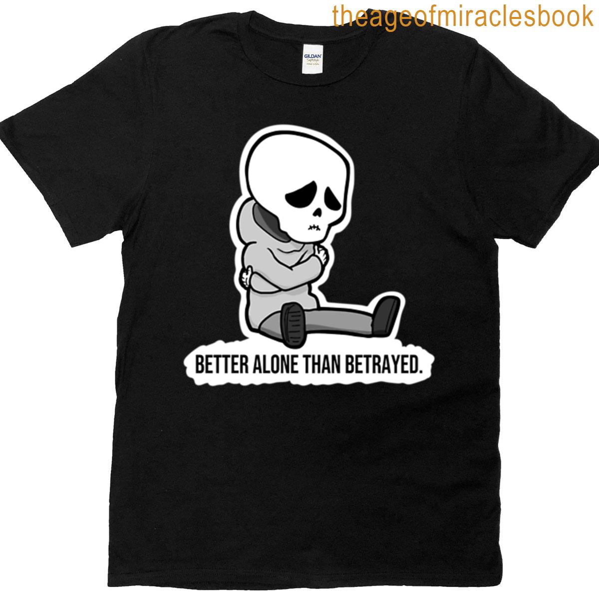 Better Alone Than Betrayed T-shirt