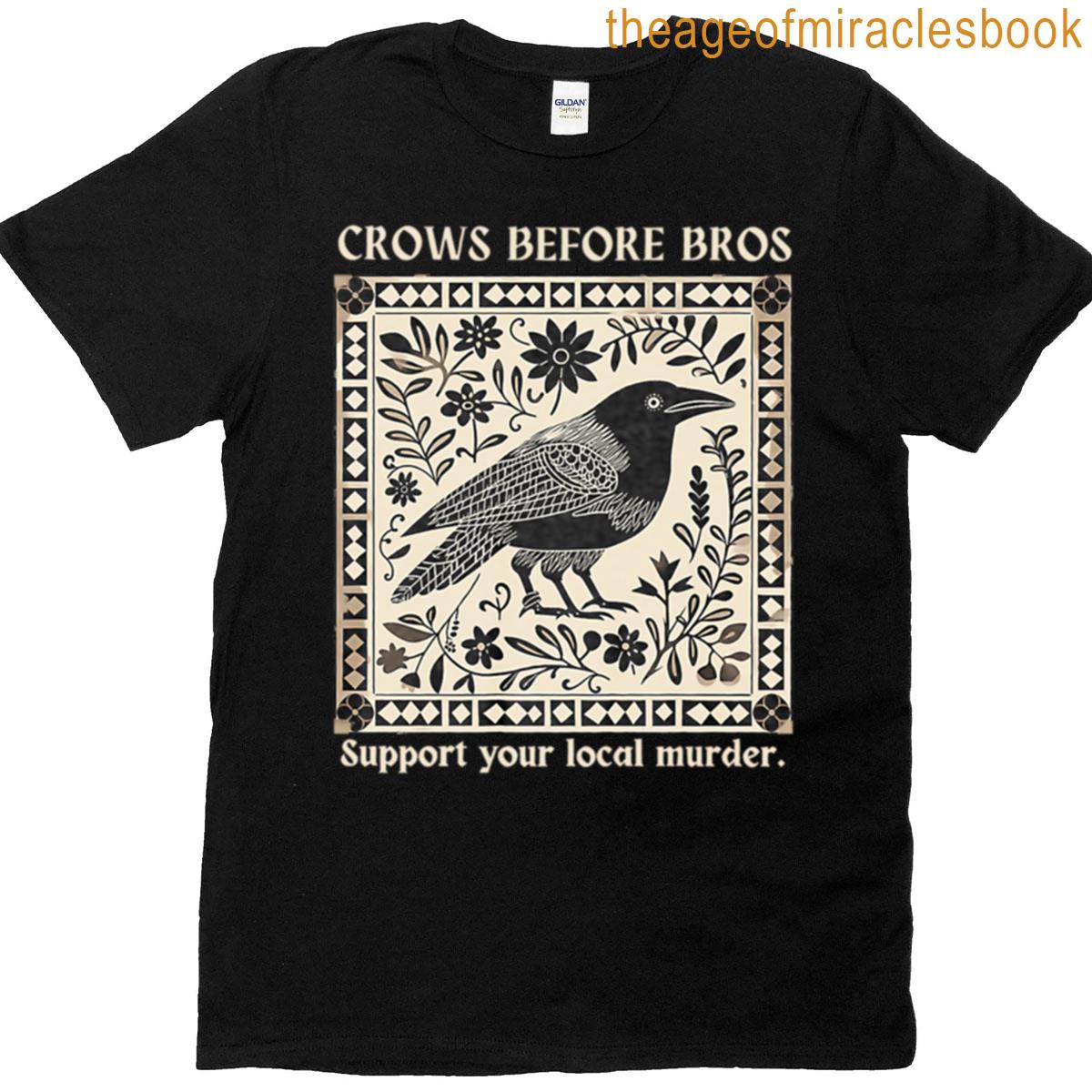 Crows Before Bros Support Your Local Murder T-shirt