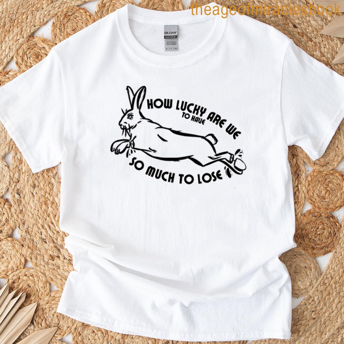 How Lucky Are We T-shirt