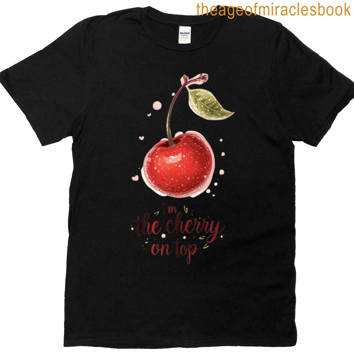 Im The Cherry On Top T-shirt