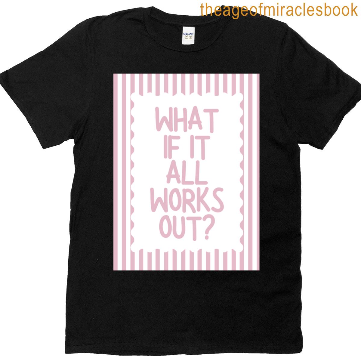What If It All Work Out T-shirt