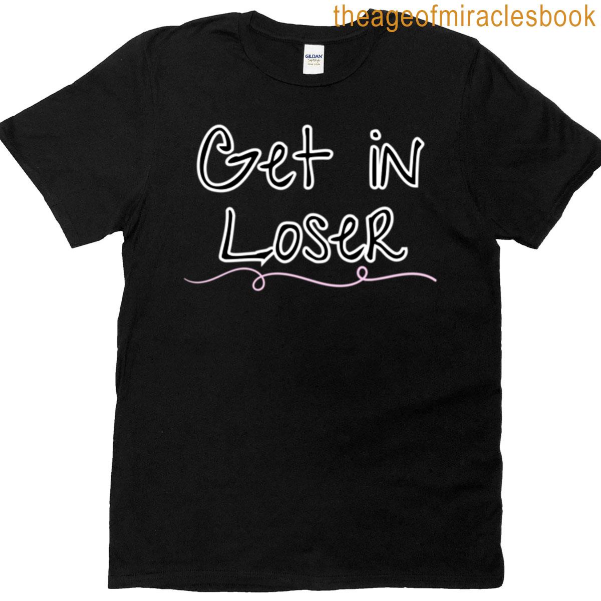 Get In Loser T-shirt