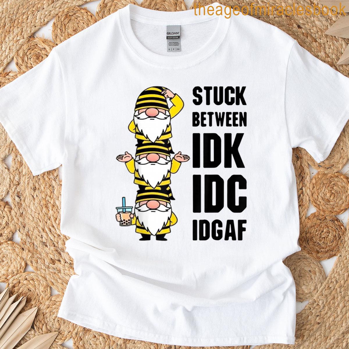 Gnome Stuck Between Idk Idc And Idgaf T-shirt