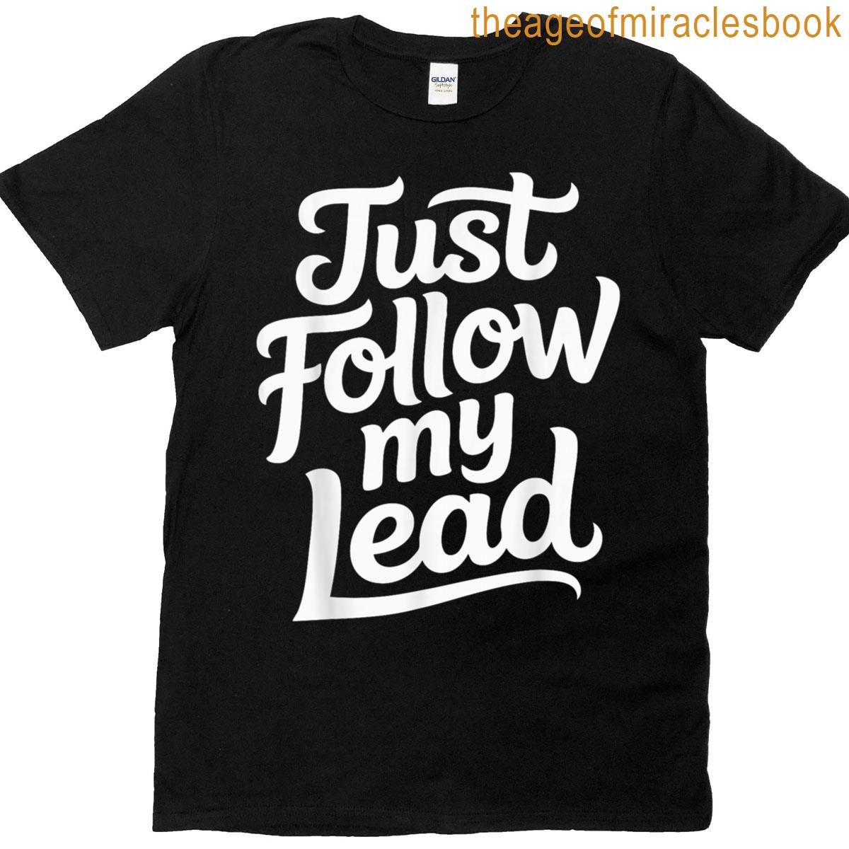 Just Follow My Lead T-shirt