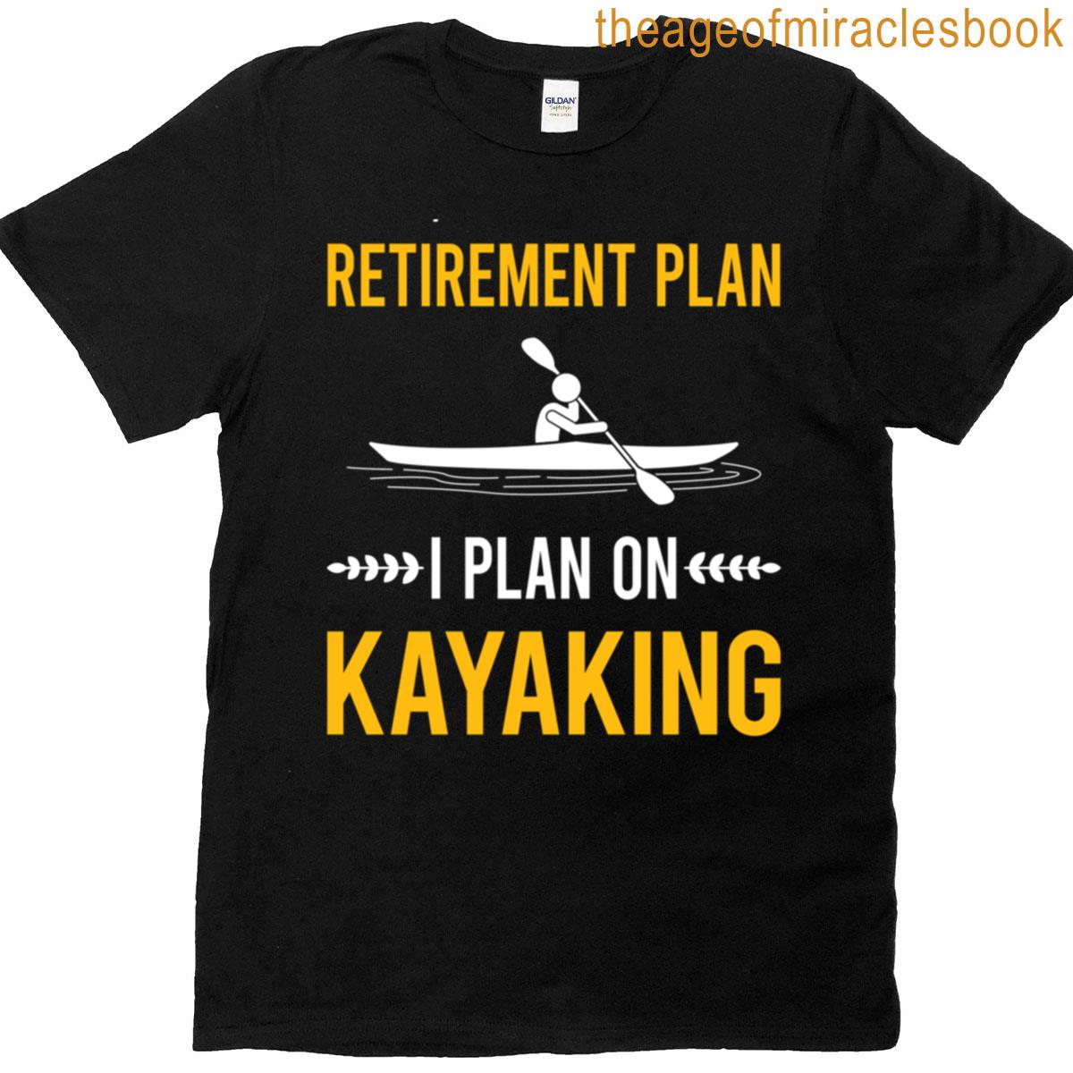 Retirement Plan Kayaking Kayak Kayaker T-shirt