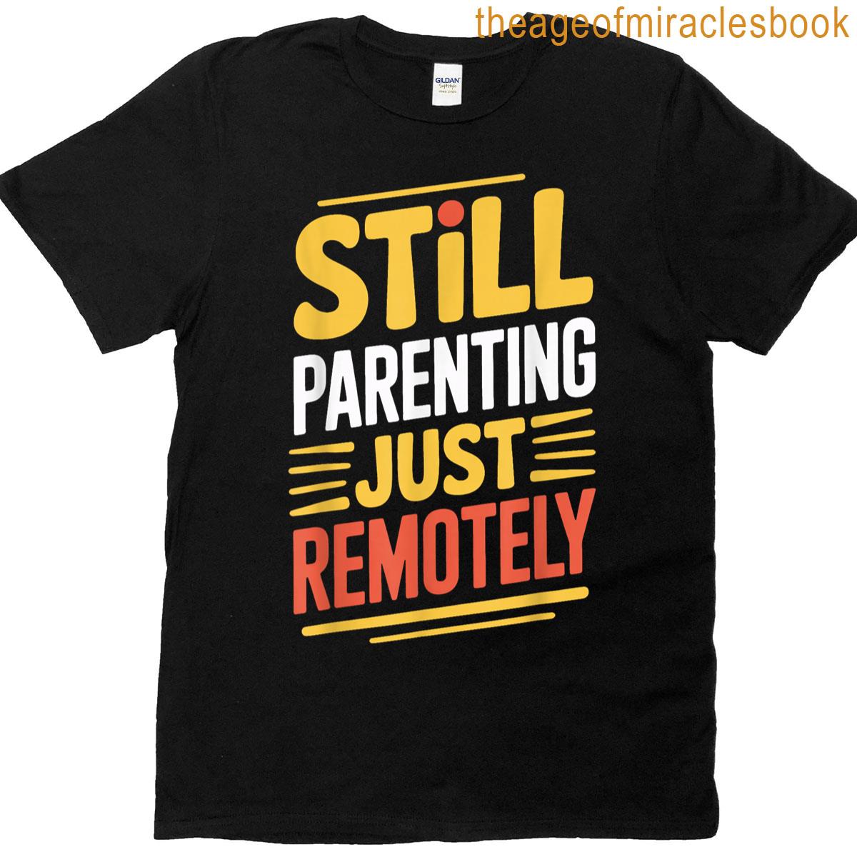 Still Parenting Just Remotely Virtual Parenting T-shirt