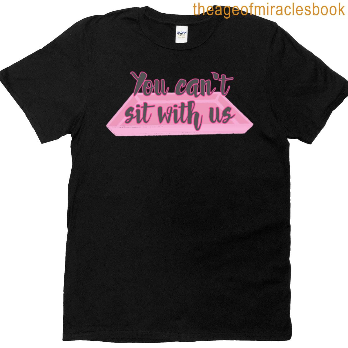 You Cant Sit With Us T-shirt