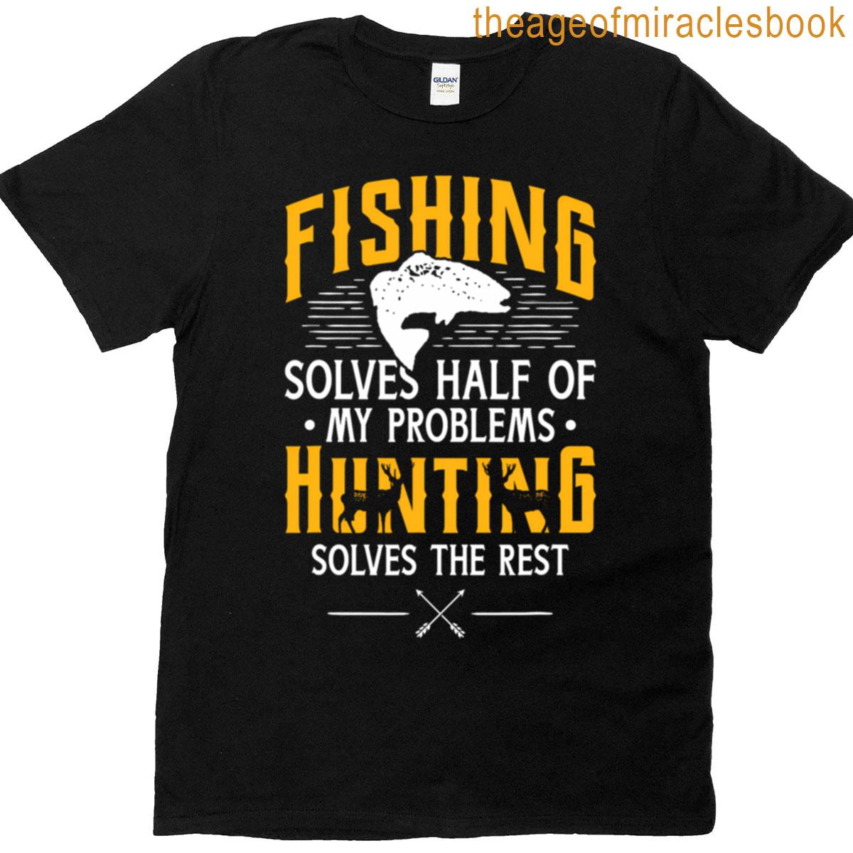 Fishing Amp Hunting Solve My Problems – Funny T-shirt