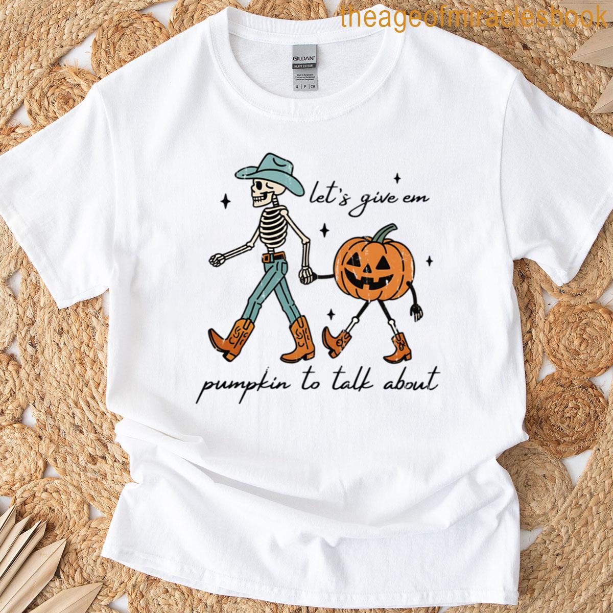 Lets Give Em Pumpkin To Talk About T-shirt