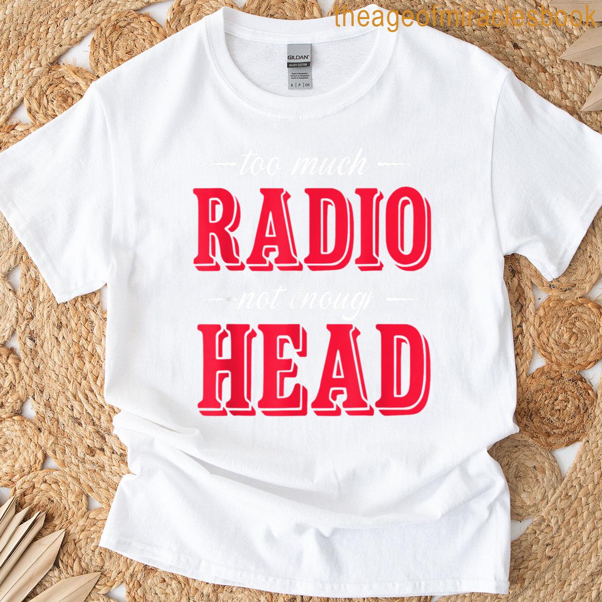 Too Much Radio Not Enough Head T-shirt