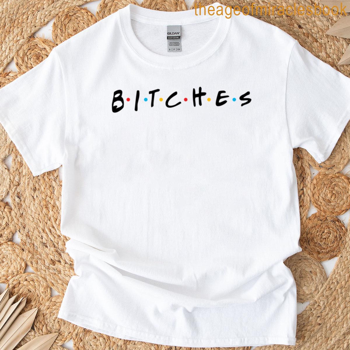 Bitches Friends Inspired Design T-shirt