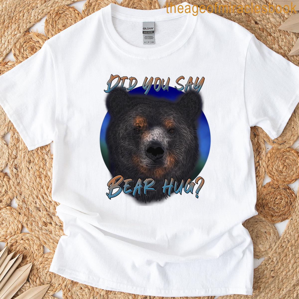 Did You Say Bear Hug T-shirt