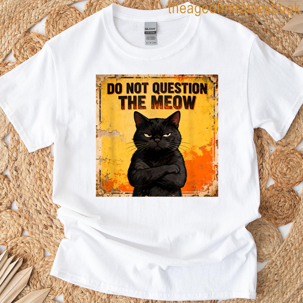 Do Not Question The Meow Funny Cat T-shirt