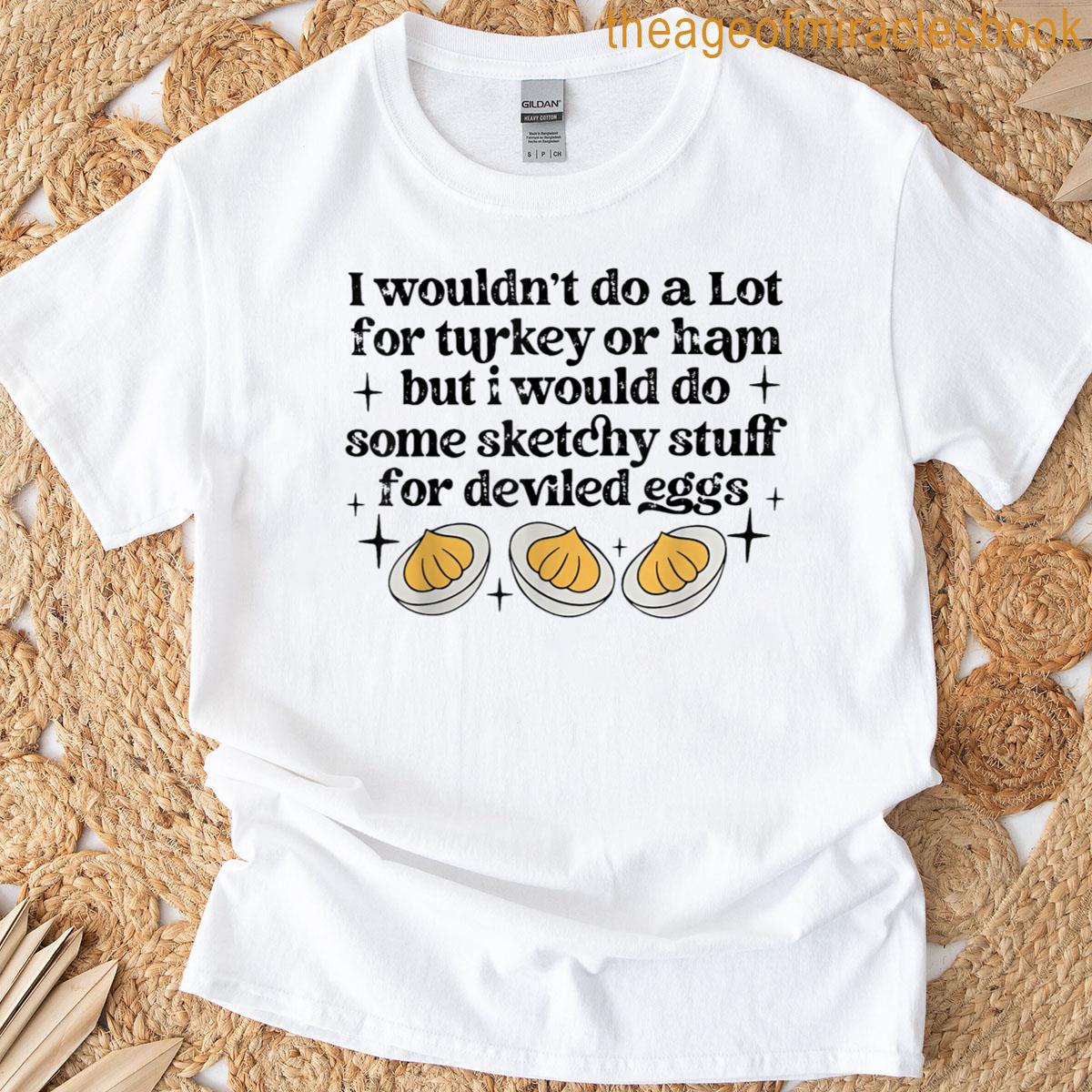 I Wouldnt Do A Lot For Turkey Or Ham Deviled Eggs T-shirt