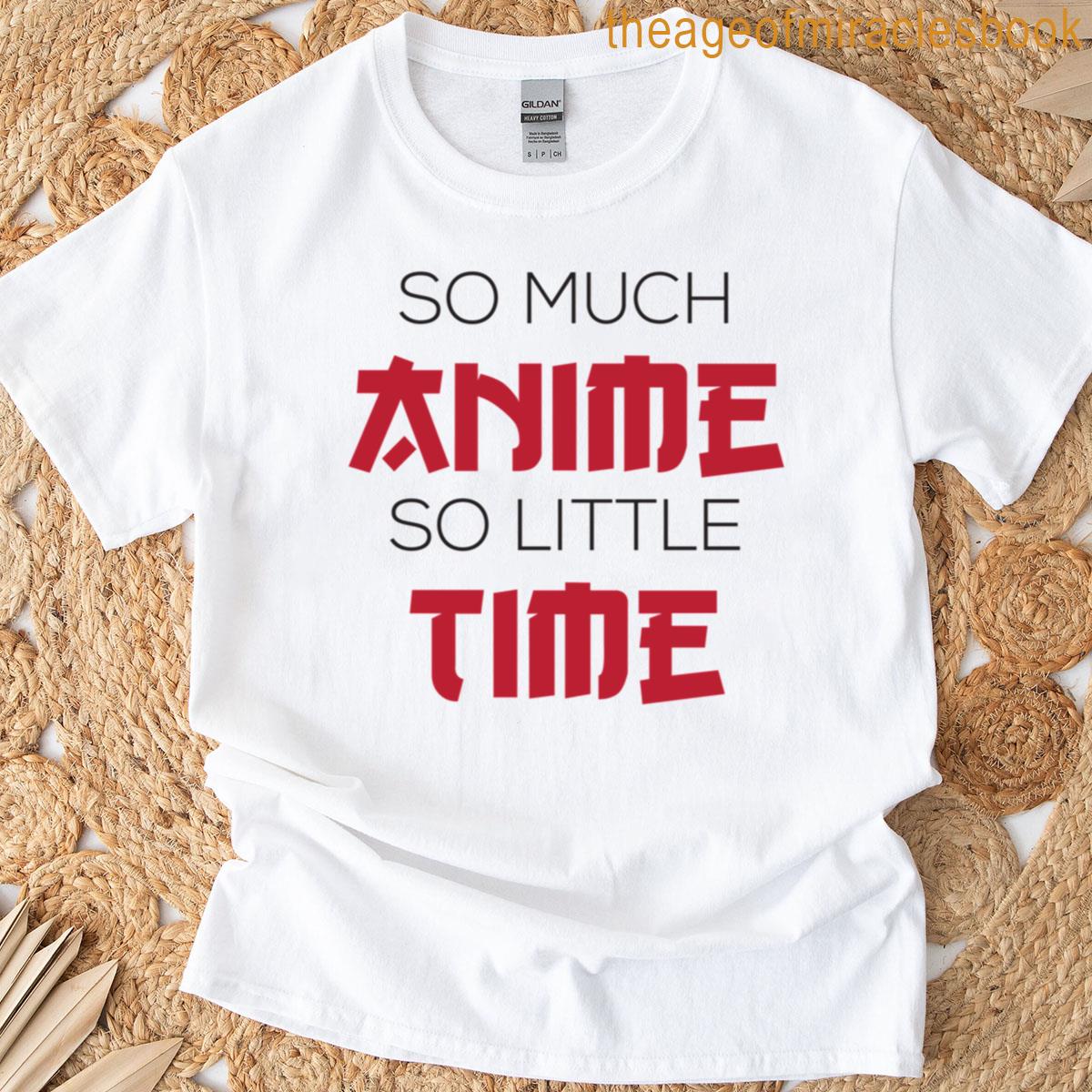 So Much Anime So Little Time T-shirt